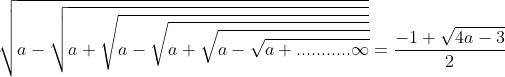\sqrt{a-\sqrt{a+\sqrt{a-\sqrt{a+\sqrt{a-\sqrt{a+...........\infty }}}}}} = \frac{-1+\sqrt{4a-3}}{2}